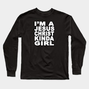 I'm a Jesus Christ Kinda Girl Long Sleeve T-Shirt